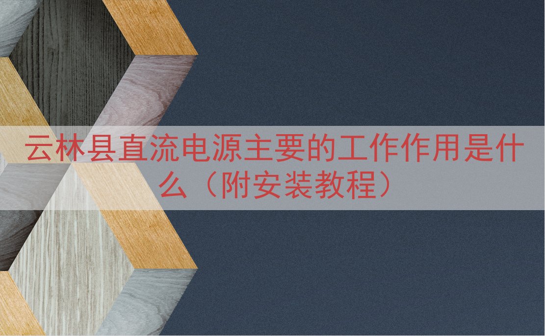 云林县直流电源主要的工作作用是什么（附安装教程）