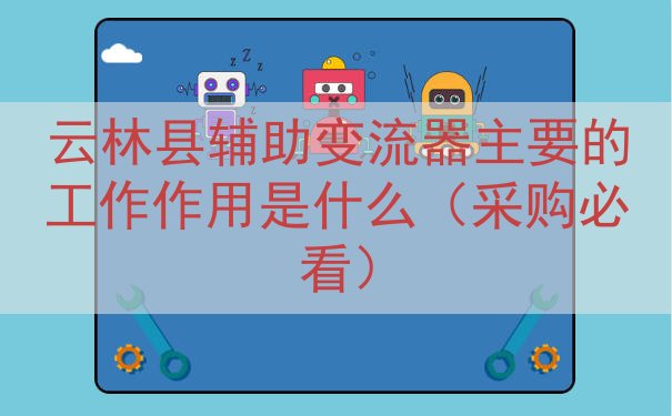 云林县辅助变流器的工作作用是什么（采购必看）